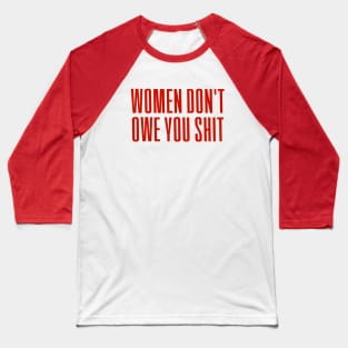 Women Don't owe You S--t Baseball T-Shirt